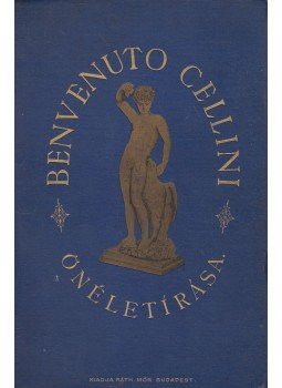 Benvenuto Cellini - Benvenuto Cellini önéletirása I. kötet Benvenuto Cellini - Benvenuto Cellini önéletirása I. kötet, Budapest 1890 antikvár könyv