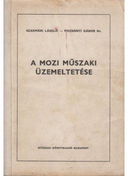 Pozsonyi Gábor, Szakmáry László - A mozi műszaki üzemeltetése, Budapest 1972 antikvár könyv