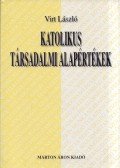 Virt László - Katolikus társadalmi alapértékek