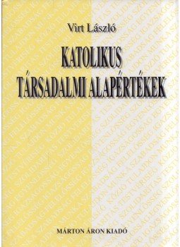 Virt László - Katolikus társadalmi alapértékek Virt László - Katolikus társadalmi alapértékek, Budapest 1999 antikvár könyv