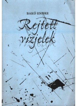 Bakó Endre - Rejtett vízjelek (dedikált) Bakó Endre - Rejtett vízjelek (dedikált), Debrecen 2008 antikvár könyv