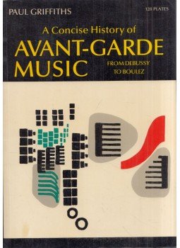 Paul Griffiths - A Concise History of Avant-Garde Music: From Debussy to Boulez Paul Griffiths - A Concise History of Avant-Garde Music: From Debussy to Boulez, New York, New York 1978 antikvár könyv