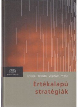 Becker Pál, Turner Anna, Varsányi Judit, Virág Miklós - Értékalapú stratégiák Becker Pál, Turner Anna, Varsányi Judit, Virág Miklós - Értékalapú stratégiák, Budapest 2005 antikvár könyv