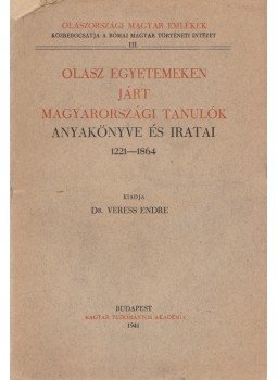 Veress Endre (szerk.) - Olasz egyetemeken járt magyarországi tanulók anyakönyve és iratai 1221–1864, Budapest 1941 antikvár könyv
