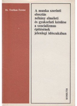 Dr. Trethon Ferenc - A munka szerinti elosztás néhány elméleti és gyakorlati kérdése a szocializmus építésének jelenlegi időszakában, Budapest 1979 antikvár könyv