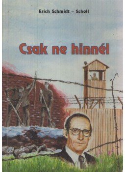Erich Schmidt - Csak ne hinnél Erich Schmidt - Csak ne hinnél, Budapest 2000 antikvár könyv