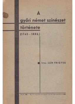 Lám Frigyes - A győri német színészet története (1742–1885), Győr 1938 antikvár könyv