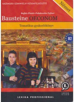 Bajkó István Zsigmond, Pintér Márta, Polakovits Sarolta, Tefner Zoltán - Bausteine oeconom Tematikus gyakorlókönyv Bajkó István Zsigmond, Pintér Márta, Polakovits Sarolta, Tefner Zoltán - Bausteine oeconom Tematikus gyakorlókönyv, Székesfehérvár 2016 antikvár könyv