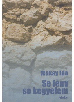 Makay Ida - Se fény, se kegyelem Makay Ida - Se fény, se kegyelem, Pécs 2001 antikvár könyv