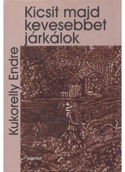 Kukorelly Endre - Kicsit majd kevesebbet járkálok Kukorelly Endre - Kicsit majd kevesebbet járkálok, Pécs 2001 antikvár könyv