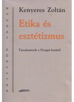 Kenyeres Zoltán - Etika és esztétizmus Kenyeres Zoltán - Etika és esztétizmus, Budapest 2001 antikvár könyv