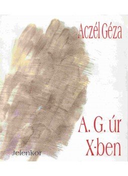 Aczél Géza - A. G. úr X-ben Aczél Géza - A. G. úr X-ben, Pécs 1997 antikvár könyv