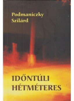 Podmaniczky Szilárd - Időntúli hétméteres (dedikált) Podmaniczky Szilárd - Időntúli hétméteres (dedikált), Szeged 2004 antikvár könyv