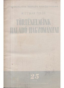 Wittman Tibor - Történelmünk haladó hagyományai, Budapest 1951 antikvár könyv