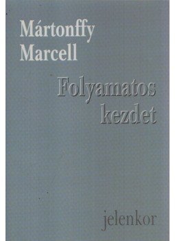 Mártonffy Marcell - Folyamatos kezdet Mártonffy Marcell - Folyamatos kezdet, Pécs 1999 antikvár könyv