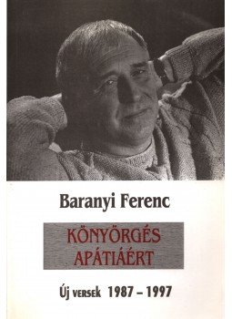 Baranyi Ferenc - Könyörgés apátiáért (dedikált) Baranyi Ferenc - Könyörgés apátiáért (dedikált), 1997 antikvár könyv