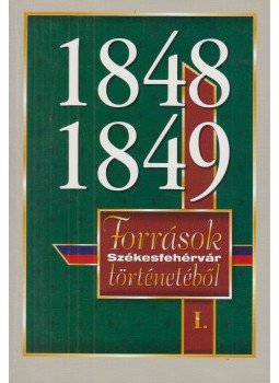 Csurgai Horváth József, Hudi József, Kovács Eleonóra - 1848-1849: Források Székesfehérvár történetéből I., Székesfehérvár 1998 antikvár könyv