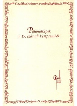 Csiszár Miklósné - Pillanatképek a 19. századi Veszprémből, Veszprém 2005 antikvár könyv