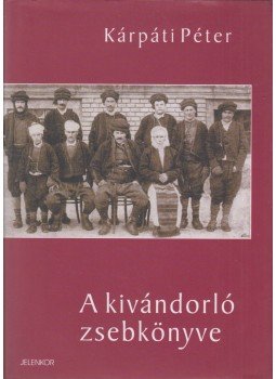 Kárpáti Péter - A kivándorló zsebkönyve Kárpáti Péter - A kivándorló zsebkönyve, Pécs 2004 antikvár könyv