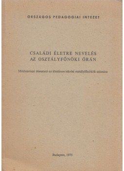 Szekszárdi Ferencné - Családi életre nevelés az osztályfőnöki órán, Budapest 1975 antikvár könyv