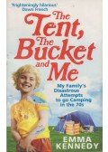 Emma Kennedy - The Tent, the Bucket and Me: My Family's Disastrous Attempts to go Camping in the 70s