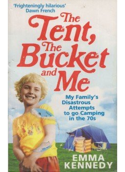Emma Kennedy - The Tent, the Bucket and Me: My Family's Disastrous Attempts to go Camping in the 70s,  2010 antikvár könyv