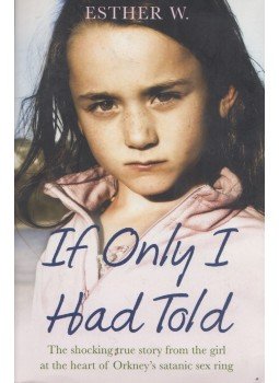Esther W. - If Only I Had Told: The Shocking True Story from the Girl at the Orney's Satanic Sex Ring,  2013 antikvár könyv