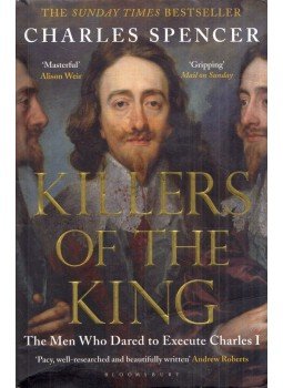 Charles Spencer - Killers of the King: The Men Who Dared to Execute Charles I Charles Spencer - Killers of the King: The Men Who Dared to Execute Charles I, London 2015 antikvár könyv