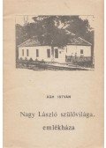 Ágh István - Nagy László szülővilága, emlékháza