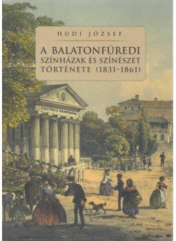 Hudi József - A balatonfüredi színházak és színészet története, Balatonfüred 2008 antikvár könyv