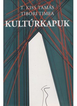 T. Kiss Tamás, Tibori Tímea - Kultúrkapuk T. Kiss Tamás, Tibori Tímea - Kultúrkapuk, Szeged 2013 antikvár könyv