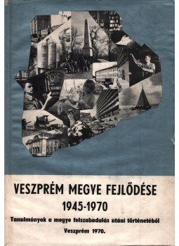 Dr. Beszteri Béla (szerk.) - Veszprém megye fejlődése 1945-1970, Veszprém 1970 antikvár könyv