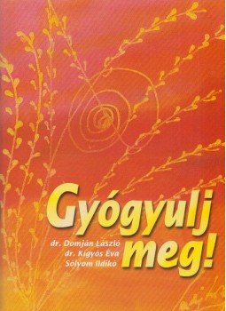 Dr. Domján László, Dr. Kígyós Éva, Sólyom Ildikó - Gyógyulj meg! Dr. Domján László, Dr. Kígyós Éva, Sólyom Ildikó - Gyógyulj meg!, Budapest 2001 antikvár könyv