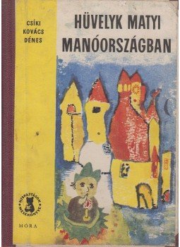 Csíki Kovács Dénes - Hüvelyk Matyi Manóországban / A csipogó postaláda / Két krajcárért füge / Lakodalom Gyöngyvirágországban, Budapest 1966 antikvár könyv