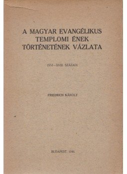 Friedrich Károly - A magyar evangélikus templomi ének történetének vázlata, Budapest 1944 antikvár könyv