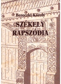 Bereczki Károly - Székely rapszódia (dedikált) Bereczki Károly - Székely rapszódia (dedikált), 2006 antikvár könyv