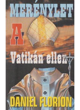 Florion, Daniel - Merénylet a Vatikán ellen (dedikált) Florion, Daniel - Merénylet a Vatikán ellen (dedikált), Gyöngyös 2002 antikvár könyv