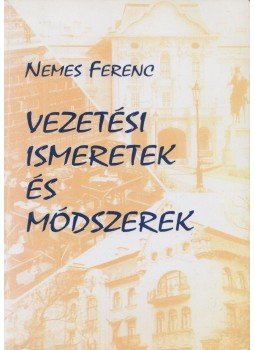Nemes Ferenc - Vezetési ismeretek és módszerek Nemes Ferenc - Vezetési ismeretek és módszerek, Budapest 2003 antikvár könyv