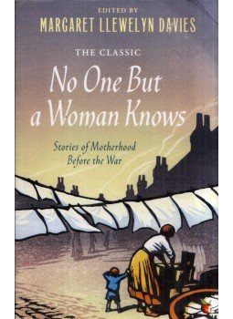 Margaret Llewelyn Davies - No One But a Woman Knows: Stories of Motherhood Before the War, London 2012 antikvár könyv