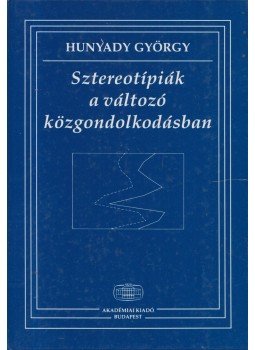 Hunyadi György - Sztereotípiák a változó közgondolkodásban Hunyadi György - Sztereotípiák a változó közgondolkodásban, Budapest 1996 antikvár könyv
