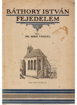 Biró Vencel - Báthory István fejedelem, Kolozsvár 1933 antikvár könyv