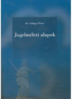 Szilágyi Péter - Jogelméleti alapok Szilágyi Péter - Jogelméleti alapok, Budapest 2002 antikvár könyv