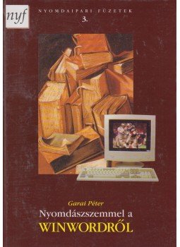 Garai Péter - Nyomdászszemmel a WinWordről Garai Péter - Nyomdászszemmel a WinWordről, Budapest 1997 antikvár könyv