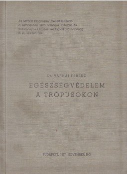 Dr. Várnai Ferenc - Egészségvédelem a trópusokon Dr. Várnai Ferenc - Egészségvédelem a trópusokon, Budapest 1967 antikvár könyv