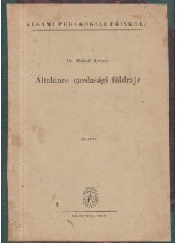 Dr. Moholi Károly - Általános gazdasági földrajz, Budapest 1959 antikvár könyv