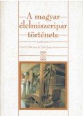 Dr. Kirsch János (szerk.),Dr. Szabó Lóránd (szerk.),Dr. Tóth-Zsiga István (szerk.) - A magyar élelmiszeripar története