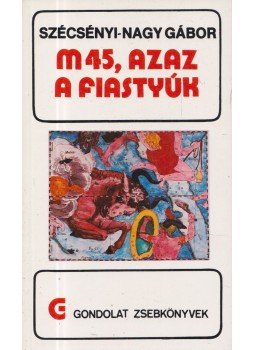Szécsényi-Nagy Gábor - M45, azaz a fiastyúk Szécsényi-Nagy Gábor - M45, azaz a fiastyúk, Budapest 1989 antikvár könyv