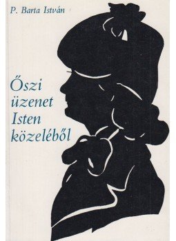 P. Barta István - Őszi üzenet Isten közeléből P. Barta István - Őszi üzenet Isten közeléből, Budapest 1987 antikvár könyv