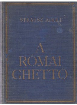 Strausz Adolf - A római ghettó Strausz Adolf - A római ghettó, Budapest 1929 antikvár könyv
