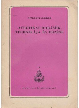 Simonyi Gábor - Atletikai dobások technikája és edzése Simonyi Gábor - Atletikai dobások technikája és edzése, Budapest 1953 antikvár könyv